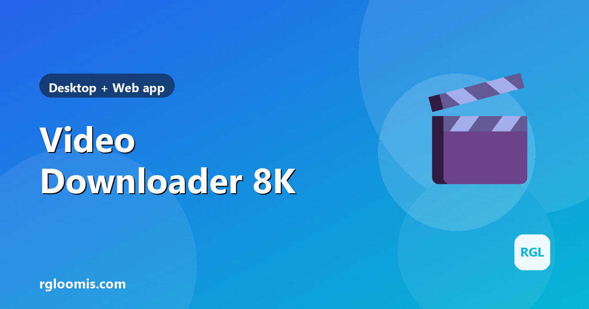 Video Downloader 8K — Windows and web video downloader by RG Loomis
